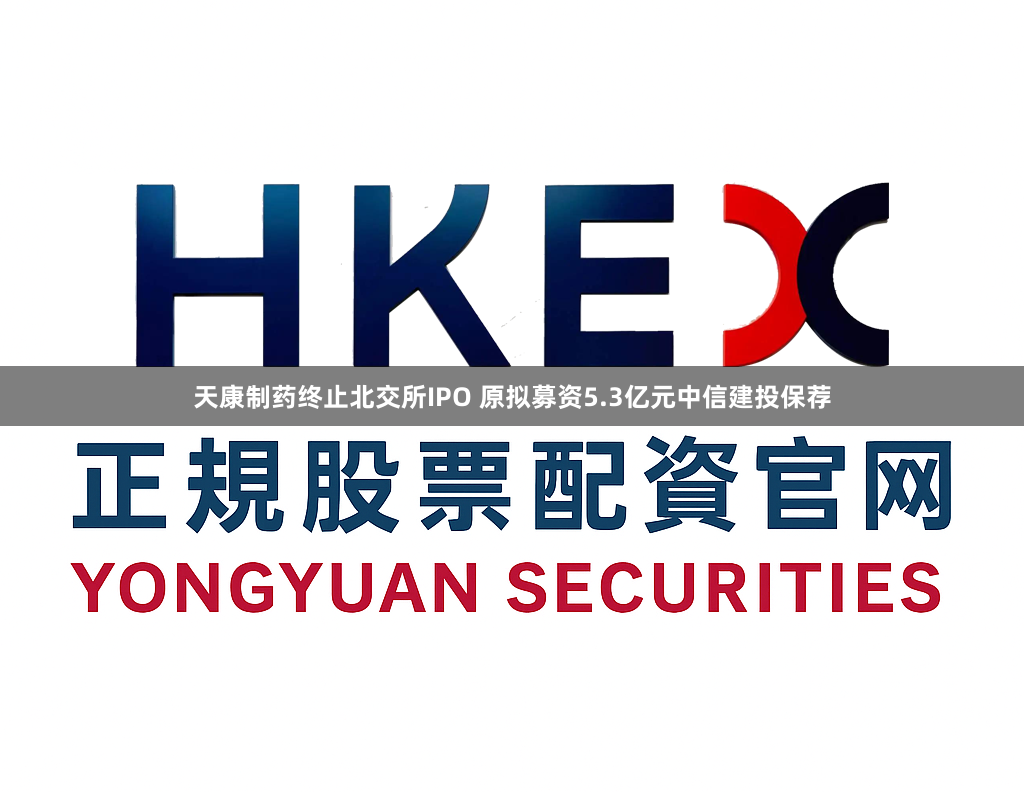 天康制药终止北交所IPO 原拟募资5.3亿元中信建投保荐