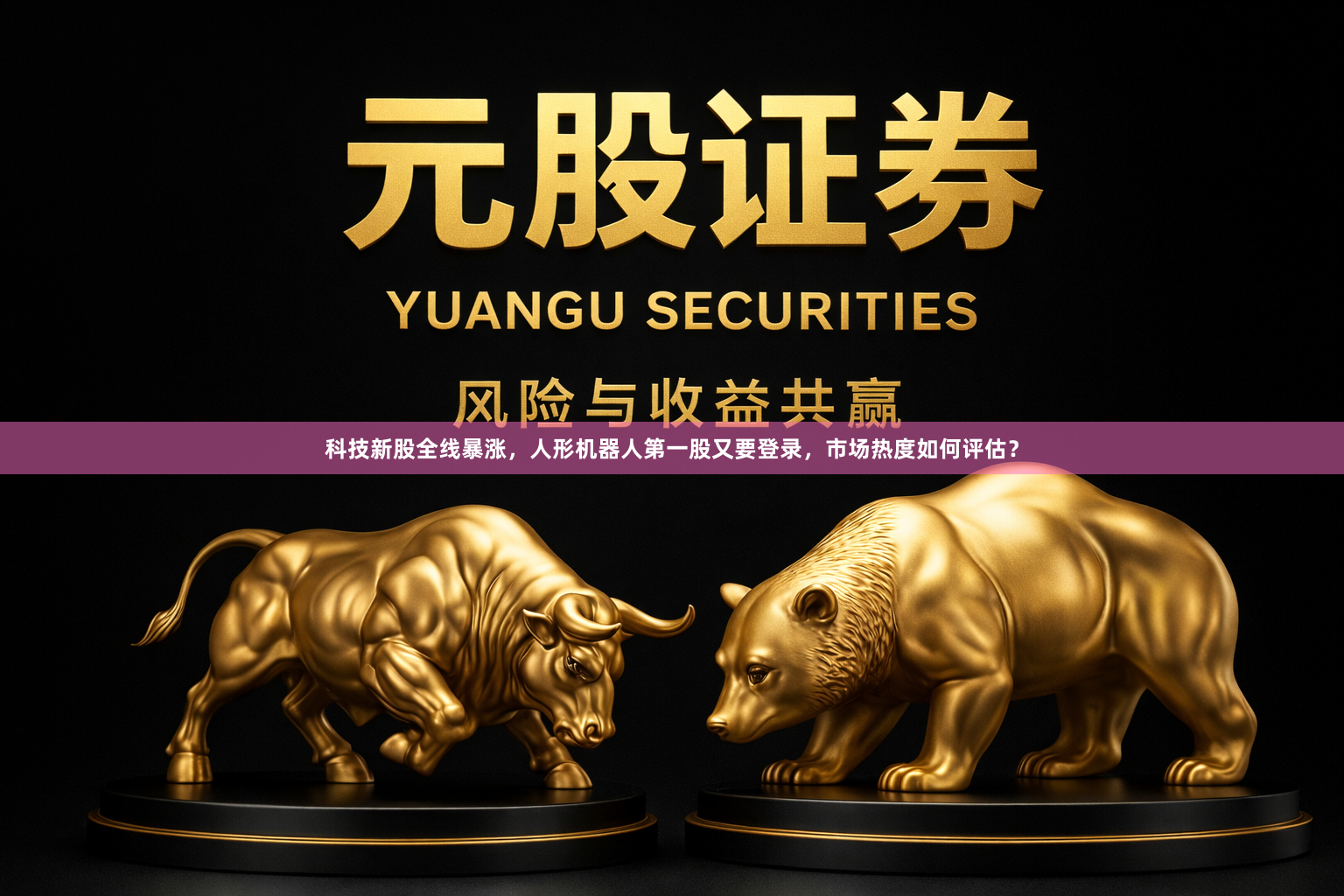 科技新股全线暴涨,人形机器人第一股又要登录,市场热度如何评估?