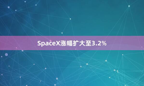 SpaceX涨幅扩大至3.2%