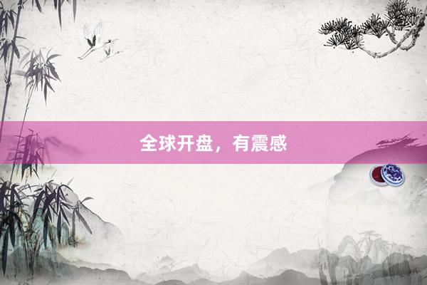 全球开盘，有震感