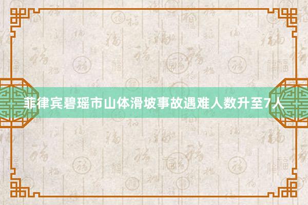 菲律宾碧瑶市山体滑坡事故遇难人数升至7人