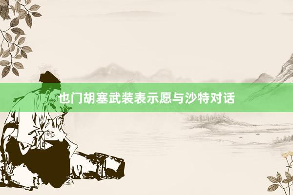 也门胡塞武装表示愿与沙特对话