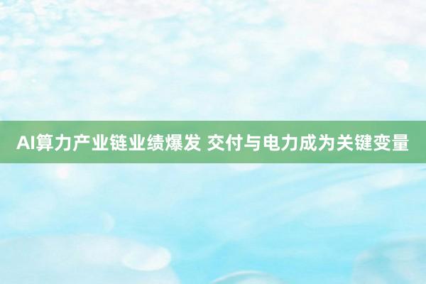 AI算力产业链业绩爆发 交付与电力成为关键变量