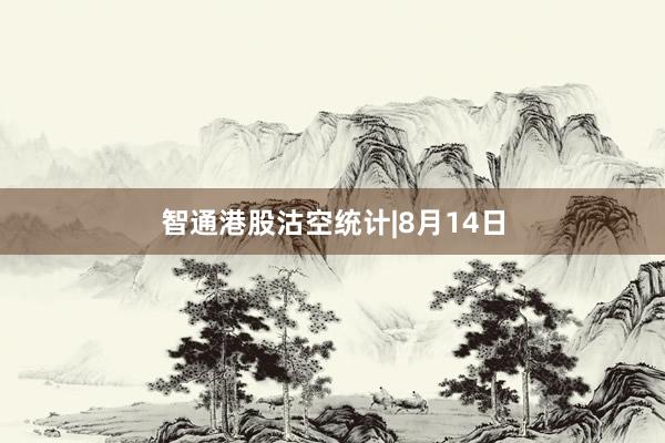 智通港股沽空统计|8月14日