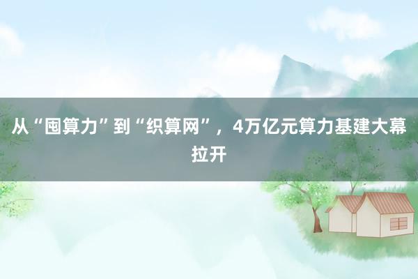 从“囤算力”到“织算网”，4万亿元算力基建大幕拉开