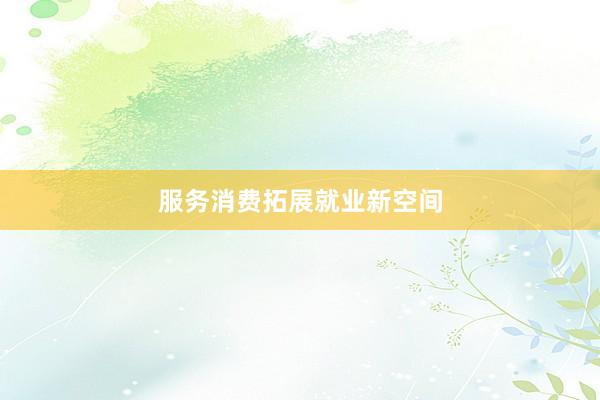 服务消费拓展就业新空间