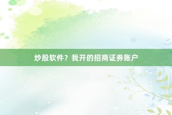 炒股软件？我开的招商证券账户