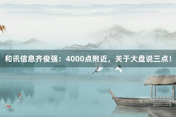 和讯信息齐俊强：4000点附近，关于大盘说三点！