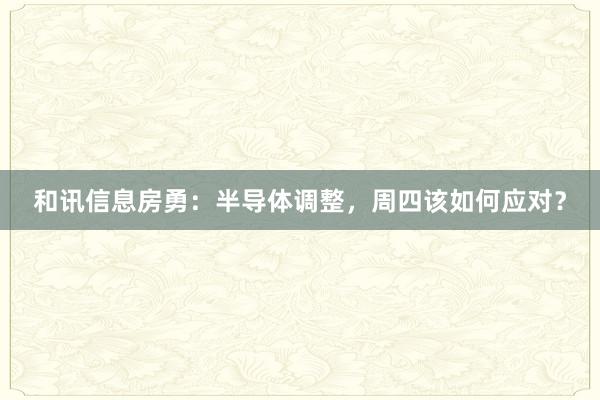 和讯信息房勇：半导体调整，周四该如何应对？