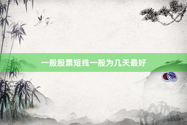 一般股票短线一般为几天最好