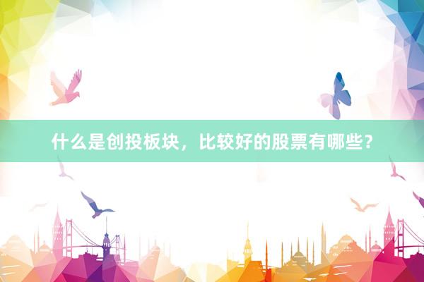 什么是创投板块，比较好的股票有哪些？