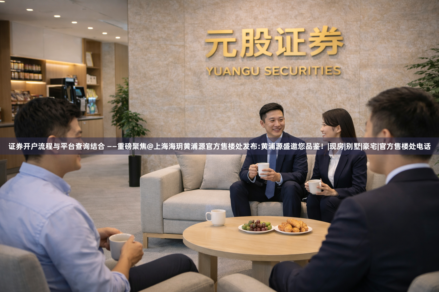 证券开户流程与平台查询结合 ——重磅聚焦@上海海玥黄浦源官方售楼处发布:黄浦源盛邀您品鉴！|现房|别墅|豪宅|官方售楼处电话