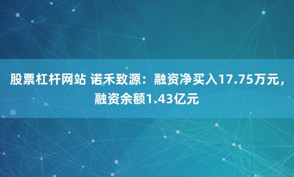 股票杠杆网站 诺禾致源：融资净买入17.75万元，融资余额1.43亿元